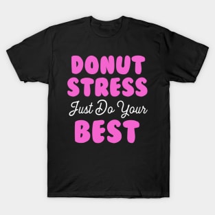 Donut Stress. Just Do Your Best. T-Shirt